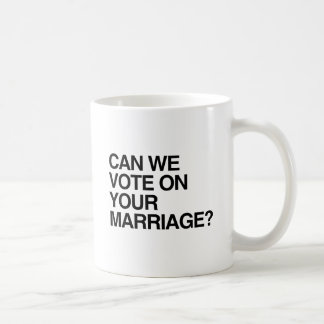 CAN WE VOTE ON YOUR MARRIAGE.png Coffee Mug