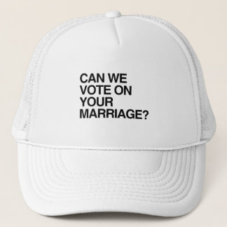 CAN WE VOTE ON YOUR MARRIAGE TRUCKER HAT