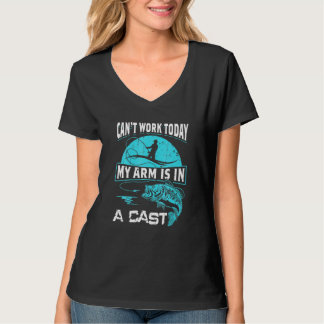 Can Work Today My Arm Is In A Cast Funny Fishing T-Shirt