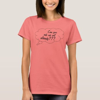 Can You Ask Me Out Already Funny Women's T-shirt by HappyGabby at Zazzle