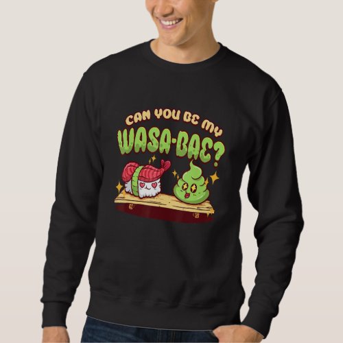 Can You Be My Wasa Bae Wasabi Sushi Japanese Food Sweatshirt