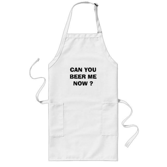 CAN YOU BEER ME NOW ? LONG APRON (Front)