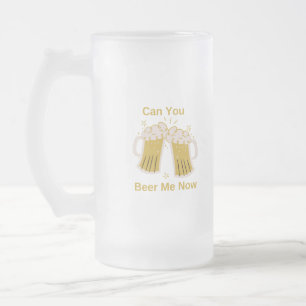 Can You Beer Me Now on a  Frosted Glass Beer Mug