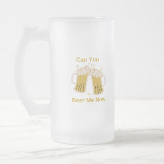 Can You Beer Me Now on a Frosted Glass Beer Mug