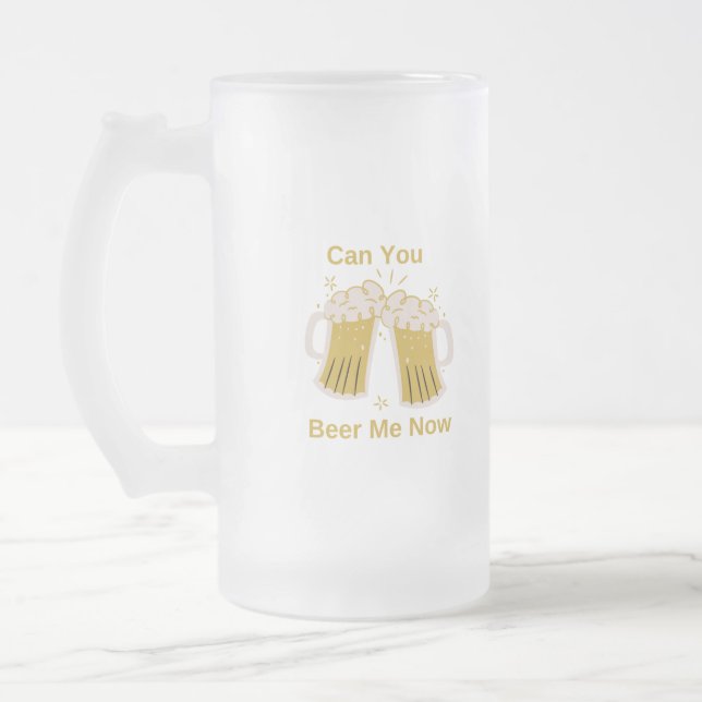 Can You Beer Me Now on a  Frosted Glass Beer Mug (Left)