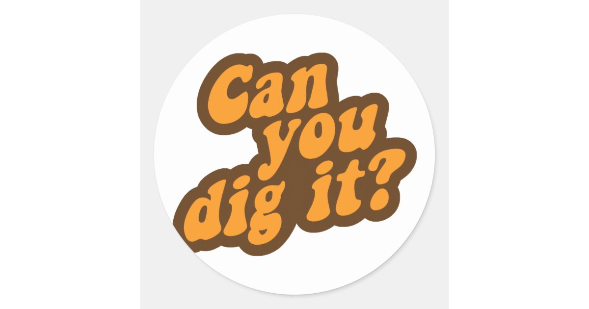 Can You Dig It? Classic Round Sticker | Zazzle.com