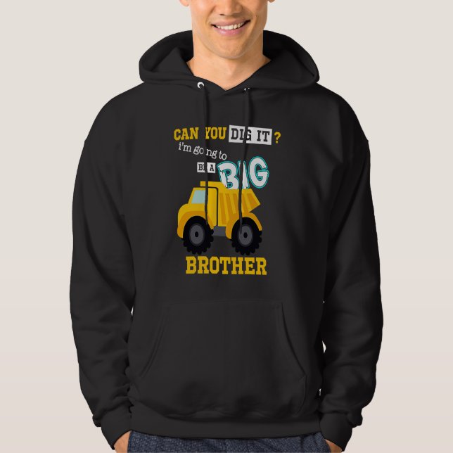 Can You Dig It I'm Going To Be A Big Brother Const Hoodie (Front)