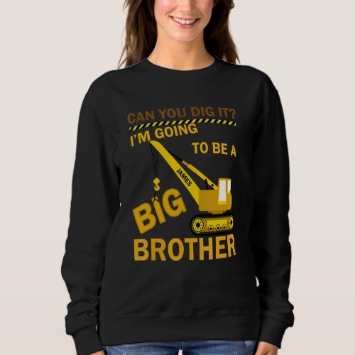 Can You Dig It Im Going To Be A Big Brother Const Sweatshirt