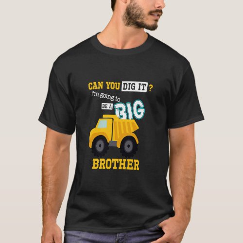 Can You Dig It Im Going To Be A Big Brother Const T_Shirt