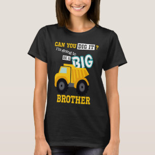 Can You Dig It I'm Going To Be A Big Brother Const T-Shirt
