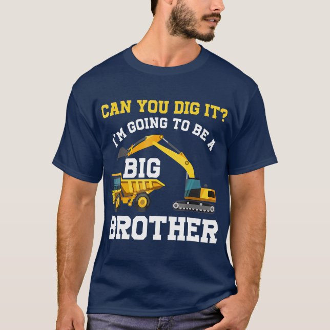 Can You Dig It Im Going To Be A Big Brother T-Shirt (Front)
