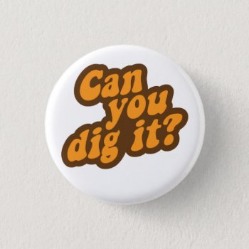 Can You Dig It? Pinback Button by The_Shirt_Yurt at Zazzle