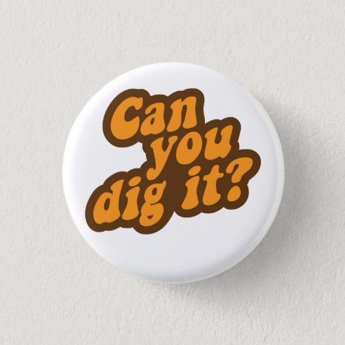 Can You Dig It Pinback Button