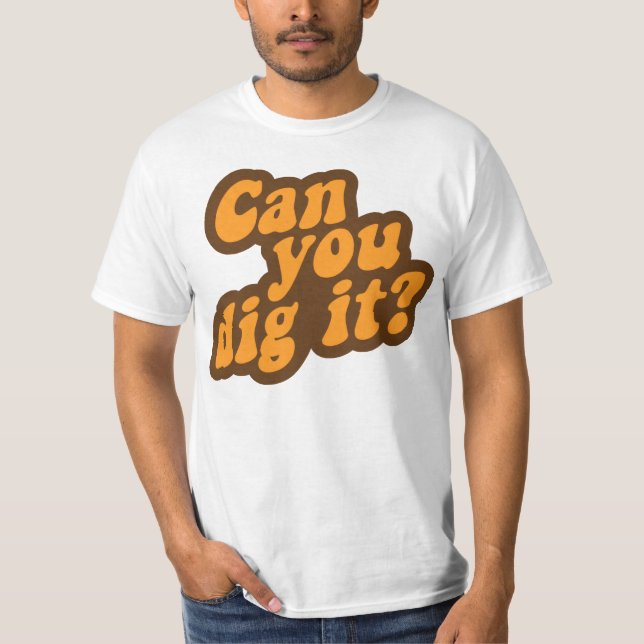 Can You Dig It? T-Shirt (Front)