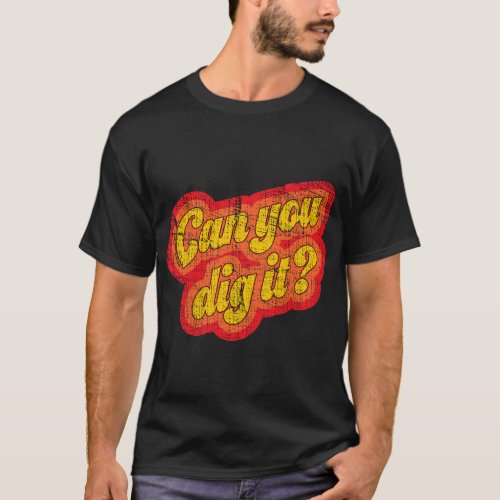 Can You Dig It T_Shirt