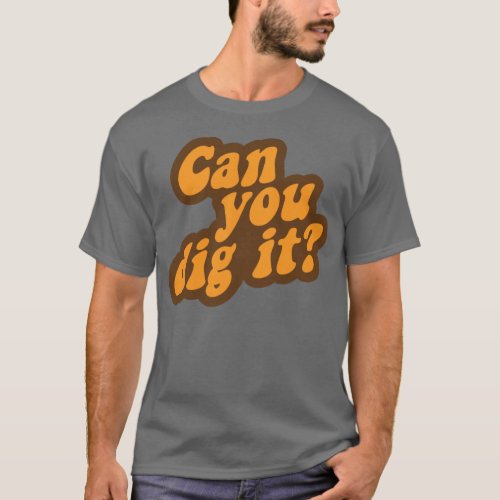 Can You Dig It T_Shirt