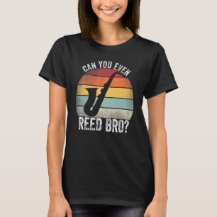 Can You Even Reed Bro Funny Saxophone Player Reed T-Shirt