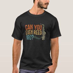 Can You Even Reed Bro Funny Saxophone Player Reed T-Shirt
