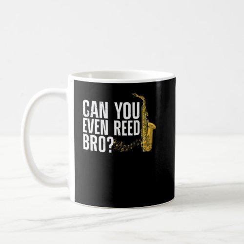 Can You Even Reed Bro  Saxophone Player Reed  Coffee Mug