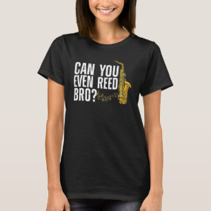 Can You Even Reed Bro Saxophone Player Reed T-Shirt
