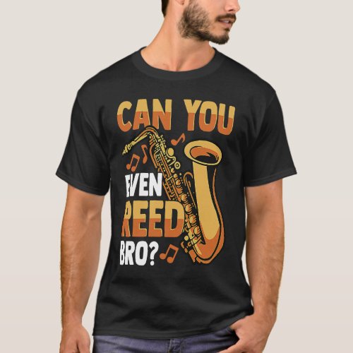 Can You Even Reed Bro  Saying Saxophone Player T_Shirt