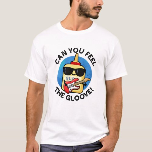 Can You Feel The Gloove Funny Glue Pun  T_Shirt