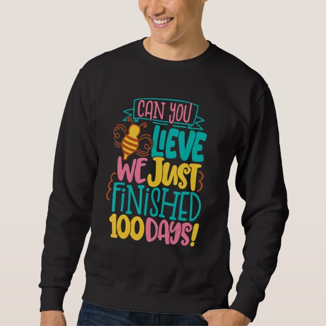 Can You Lieve We Just Finished 100 Days Of School  Sweatshirt (Front)