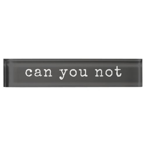 Can You Not Sarcastic Quote Typewriter Typography Desk Name Plate
