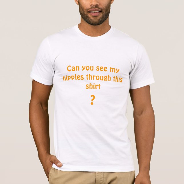 Can you see my nipples through this shirt, ? T-Shirt (Front)