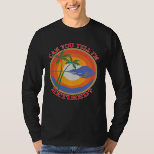 Can You Tell I m Retired  Retiree Retirement Meme T-Shirt