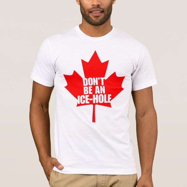 Canada, don't be a Ice-hole T-Shirt (Front)