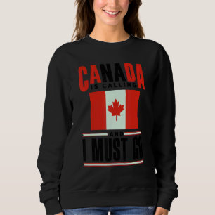 Canada Flag Canadian Canada Is Calling And I must Sweatshirt