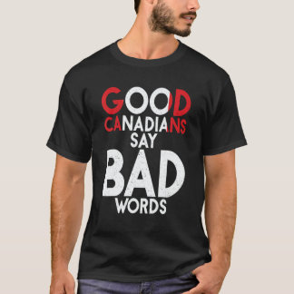Canada Good Canadians say bad Words   Canadian T-Shirt