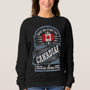 Canada   Have No Fear The Canadian Is Here Sweatshirt