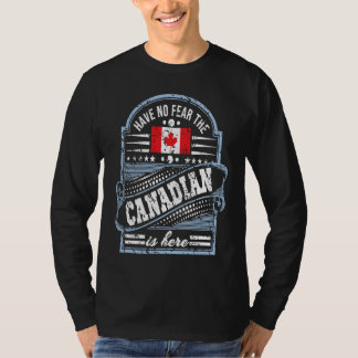 Canada Have No Fear The Canadian Is Here T-Shirt