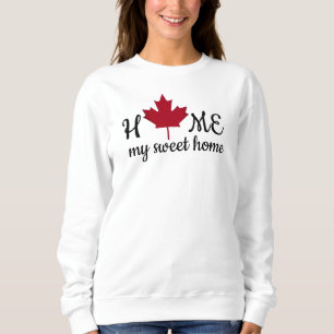 Canada. Home my sweet home. Canadian Maple Leaf.  Sweatshirt