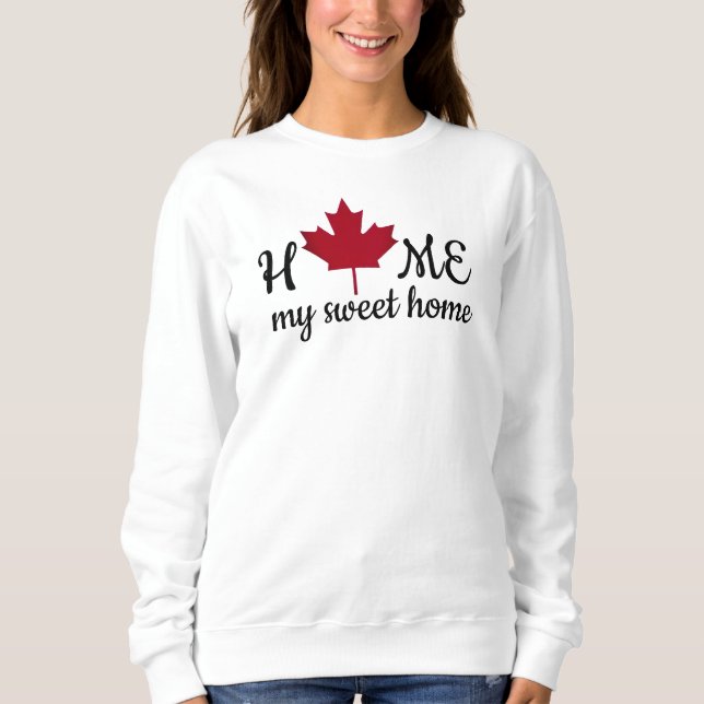 Canada. Home my sweet home. Canadian Maple Leaf.  Sweatshirt (Front)