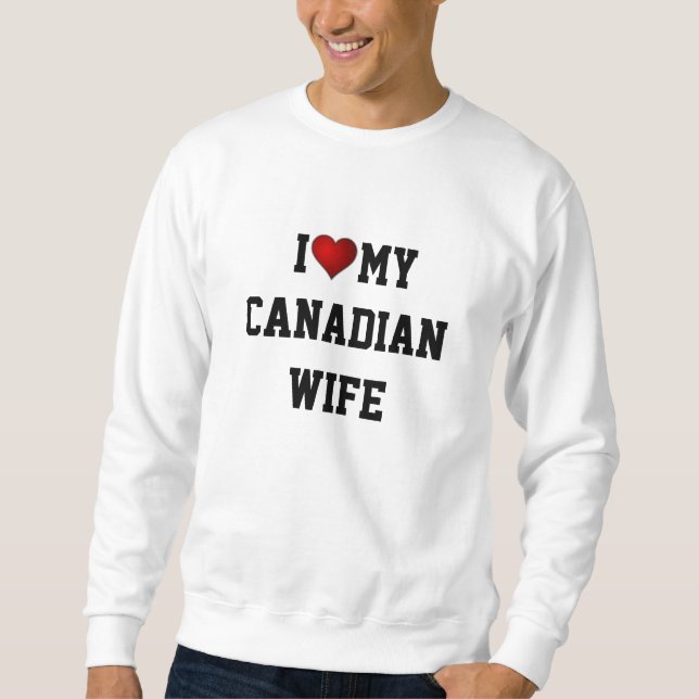 CANADA: I LOVE MY CANADIAN WIFE SWEATSHIRT (Front)