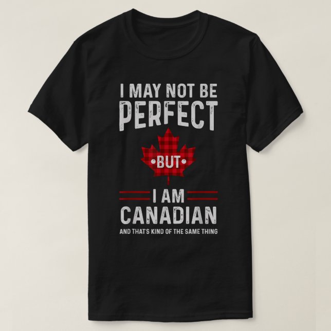 Canada I may not be perfect but I am Canadian T-Shirt (Design Front)