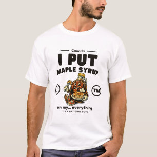 Canada : I put maple syrup on my... everything T-Shirt