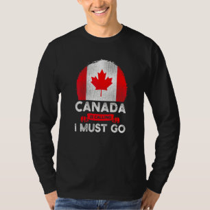 Canada Is Calling And I Must Go Canadian Flag Mapl T-Shirt