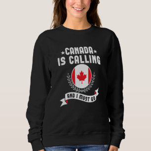 Canada Is Calling And I Must Go Souvenirs Canadian Sweatshirt