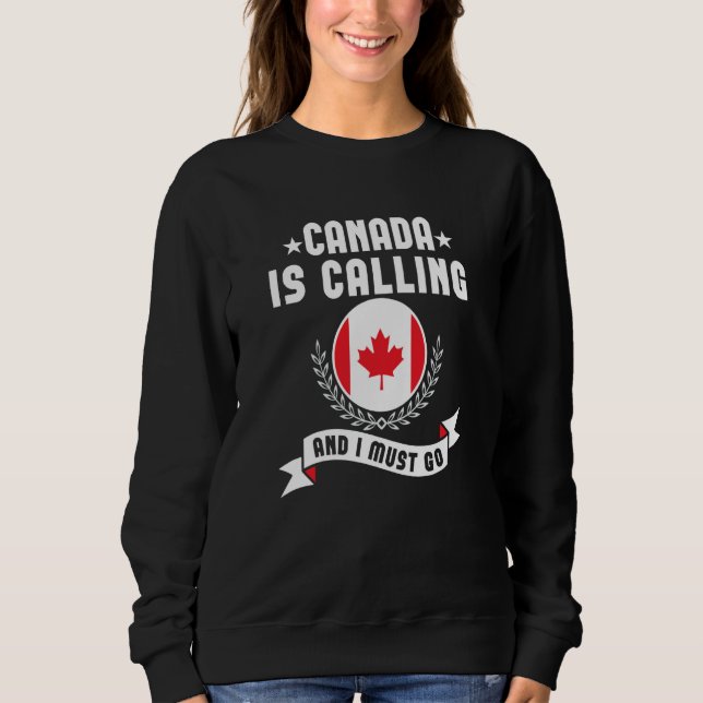 Canada Is Calling And I Must Go Souvenirs Canadian Sweatshirt (Front)