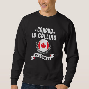 Canada Is Calling And I Must Go Souvenirs Canadian Sweatshirt