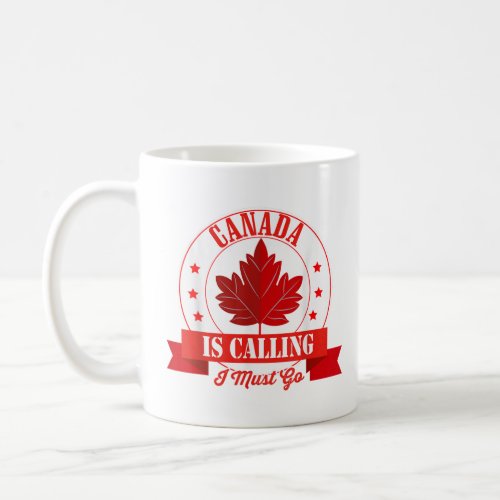 Canada Is Calling I Must Go Canada Day Maple Leaf  Coffee Mug