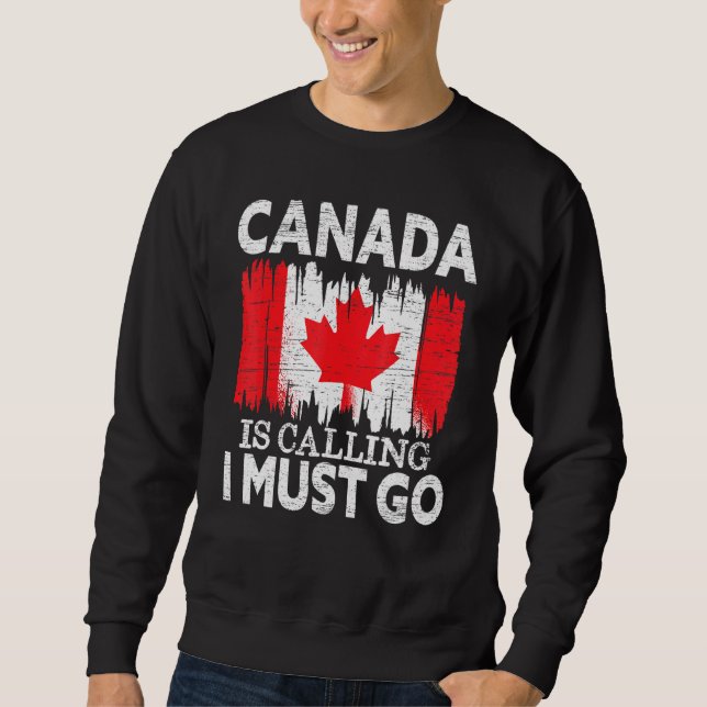 Canada Is Calling I Must Go Canada Maple Leaf Prou Sweatshirt (Front)