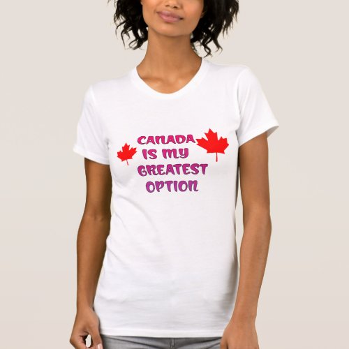 Canada is my greatest option T_Shirt