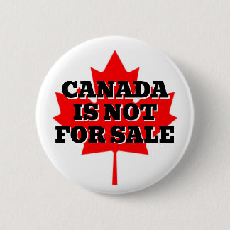 CANADA IS NOT FOR SALE BUTTON