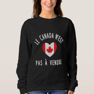 Canada Is Not for Sale Le Canada N'est Pas à Vendr Sweatshirt