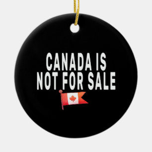 Canada is Not For Sale ,Proud to be Canadian Ceramic Ornament